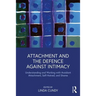 Attachment and the Defence Against Intimacy: Understanding and Working with Avoidant Attachment, Self-Hatred, and Shame