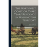 The Northwest Coast, or, Three Years' Residence in Washington Territory [microform]