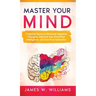 Master Your Mind: 11 Mental Hacks to Eliminate Negative Thoughts, Improve Your Emotional Intelligence, and End Procrastination