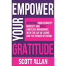 Empower Your Gratitude: Overcome Your Scarcity Mindset and Build Limitless Abundance with the Joy of Living and the Power of Giving