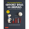 The Complete Guide to Crochet Dolls and Animals: Amigurumi Techniques Made Easy (with Over 1,500 Color Photos)