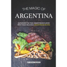 The Magic of Argentina: Experience the True Argentinean Flavor with these delicious Argentinean Recipes