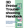 3D Printer Troubleshooting Handbook: The Ultimate Guide To Fix all Common and Uncommon FDM 3D Printing Issues!