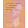 A Woman's Guide to Overcoming Sexual Fear and Pain