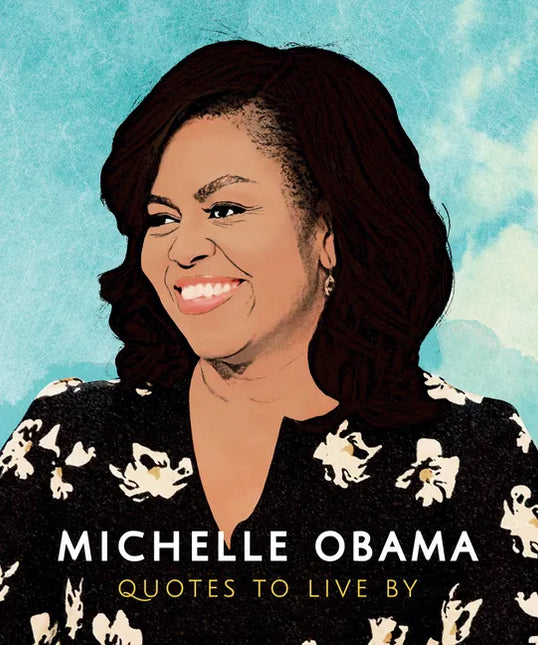 Michelle Obama: Quotes to Live by: A Life-Affirming Collection of More Than 170 Quotes by Books by splitShops