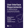 User Interface Requirements for Medical Devices: Driving Toward Safe, Effective, and Satisfying Products by Specification