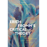 Erich Fromm's Critical Theory: Hope, Humanism, and the Future
