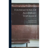 Foundations Of Algebraic Topology