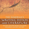 The Sumerians' Writing System and Literature - Ancient History Books 5th Grade Children's Ancient History