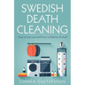 Swedish Death Cleaning: How to Free Yourself From A Lifetime of Stuff