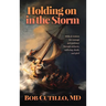 Holding on in the Storm: Biblical wisdom for courage and guidance through sickness, suffering, death, and grief