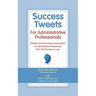 Success Tweets for Administrative Professional: 200 Bits of Common Sense Career Advice For Administrative Professionals all in 140 Characters of Less