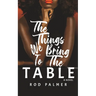 The Things We Bring To The Table