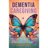 Dementia Caregiving: A Self Help Book for Dementia Caregivers Offering Practical Coping Strategies and Support to Overcome Burnout, Increase Awareness