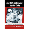 The Nhl's Mistake by the Lake: A History of the Cleveland Barons