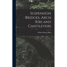 Suspension Bridges, Arch Ribs and Cantilevers