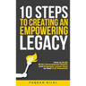 10 Steps to Creating an Empowering Legacy: How to Build Multi-Generational Wealth and Empower Loved Ones to their Full Potential!