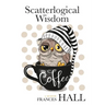 Scatterlogical Wisdom: Stay strong in adversity, and laugh the socks off the many absurdities of life