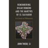 Remembering Oscar Romero and the Martyrs of El Salvador: A Cloud of Witnesses