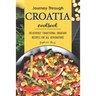 Journey Through Croatia Cookbook: Deliciously Traditional Croatian Recipes for All Generations