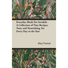 Everyday Meals for Invalids - A Collection of Tiny Recipes, Tasty and Nourishing, for Every Day in the Year
