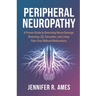 Peripheral Neuropathy: A Proven Guide to Reversing Nerve Damage, Restoring Sensation, and Living Pain-Free Without Medications