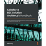 Salesforce B2C Solution Architect's Handbook: Design scalable and cohesive business-to-consumer experiences with Salesforce Customer 360