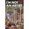 I'm Not an Artist: Reclaiming Creativity in the Age of Infinite Content
