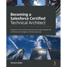 Becoming a Salesforce Certified Technical Architect: Prepare for the review board by practicing example-led architectural strategies and best practice