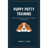 Puppy Potty Training: How to Successfully Train Your Dog to Use the Potty