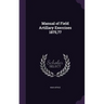 Manual of Field Artillary Exercises 1875,77