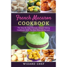 French Macaron Cookbook: The Step By Step Ultimate Dessert Cookbook With The Best Macaron Recipes