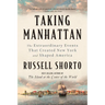 Taking Manhattan: The Extraordinary Events That Created New York and Shaped America