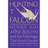 Hunting the Falcon: Henry VIII, Anne Boleyn, and the Marriage That Shook Europe