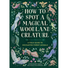 How to Spot a Magical Woodland Creature: A Field Guide to Enchanted Forest Animals