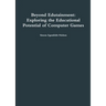 Beyond Edutainment: Exploring the Educational Potential of Computer Games