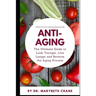 Anti-Aging: The Ultimate Guide to Look Younger, Live Longer, and Reverse the Aging Process