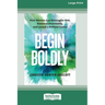 Begin Boldly: How Women Can Reimagine Risk, Embrace Uncertainty, and Launch a Brilliant Career [Large Print 16 Pt Edition]