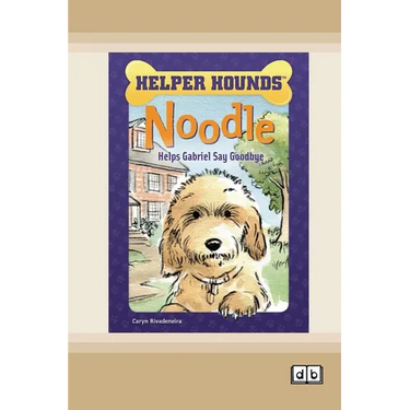 Noodle Helps Gabriel Say Goodbye [Dyslexia-friendly edition]