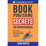 Book Publishing Secrets for Entrepreneurs: How to Create an International Best-Selling Book in as Little as 90 Days Without Writing a Single Word!