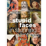 Stupid Faces in Stunning Paintings: A Serious Exploration of Art History's Silliest Expressions