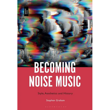 Becoming Noise Music: Style, Aesthetics, and History