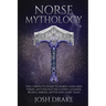 Norse Mythology: The Complete Guide to Norse Gods and Viking Mythology Including Legends, Beliefs, Heroes, Myths and Fairy Tales