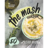 The Mash Cookbook: 50 Delicious Recipes of Mashed Potatoes