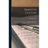 Primitive Culture: Researches Into the Development of Mythology, Philosophy, Religion, Language, Art, and Custom; v.1