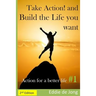 Take Action! and Build the Life you want: Action for a better Life #1