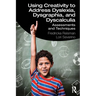 Using Creativity to Address Dyslexia, Dysgraphia, and Dyscalculia: Assessments and Techniques