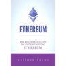 Ethereum: The Beginners Guide To Understanding Ethereum, Ether, Smart Contracts, Ethereum Mining, ICO, Cryptocurrency, Cryptocurrency Investing