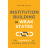 Institution Building in Weak States: The Primacy of Local Politics