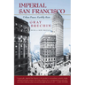 Imperial San Francisco, with a New Preface: Urban Power, Earthly Ruin